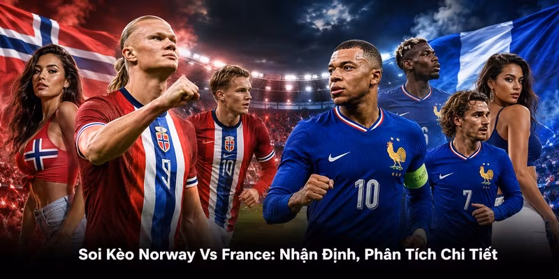 Soi Kèo Norway Vs France: Nhận Định, Phân Tích Chi Tiết
