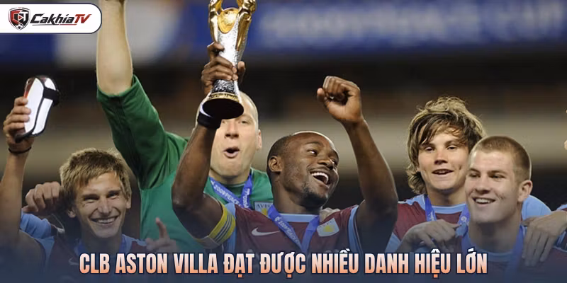 CLB Aston Villa đạt được nhiều danh hiệu lớn