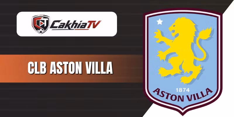 Review CLB Aston Villa – Thế Lực Lột Xác Thách Thức Big Six