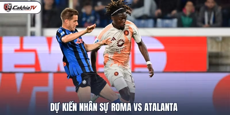 Dự kiến nhân sự Roma vs Atalanta