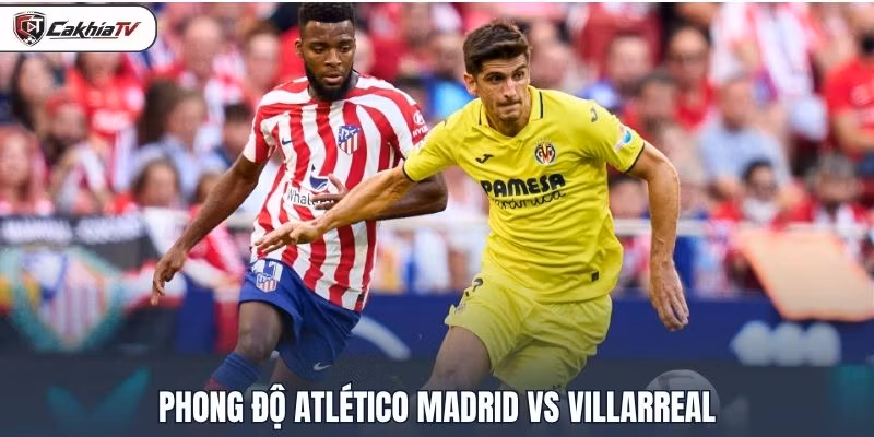 Phong đội Atlético Madrid vs Villarreal