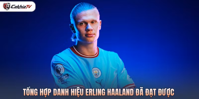 Tổng hợp danh hiệu Erling Haaland đã đạt được